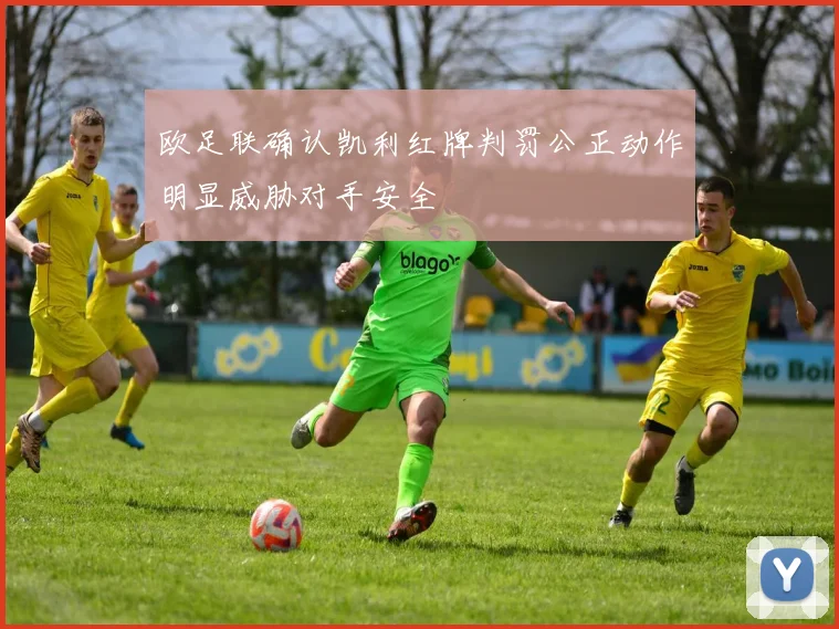 欧足联确认凯利红牌判罚公正动作明显威胁对手安全